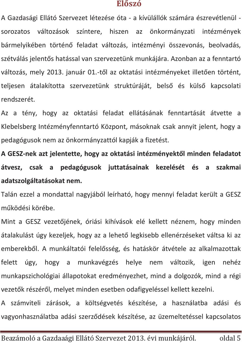 -től az oktatási intézményeket illetően történt, teljesen átalakította szervezetünk struktúráját, belső és külső kapcsolati rendszerét.