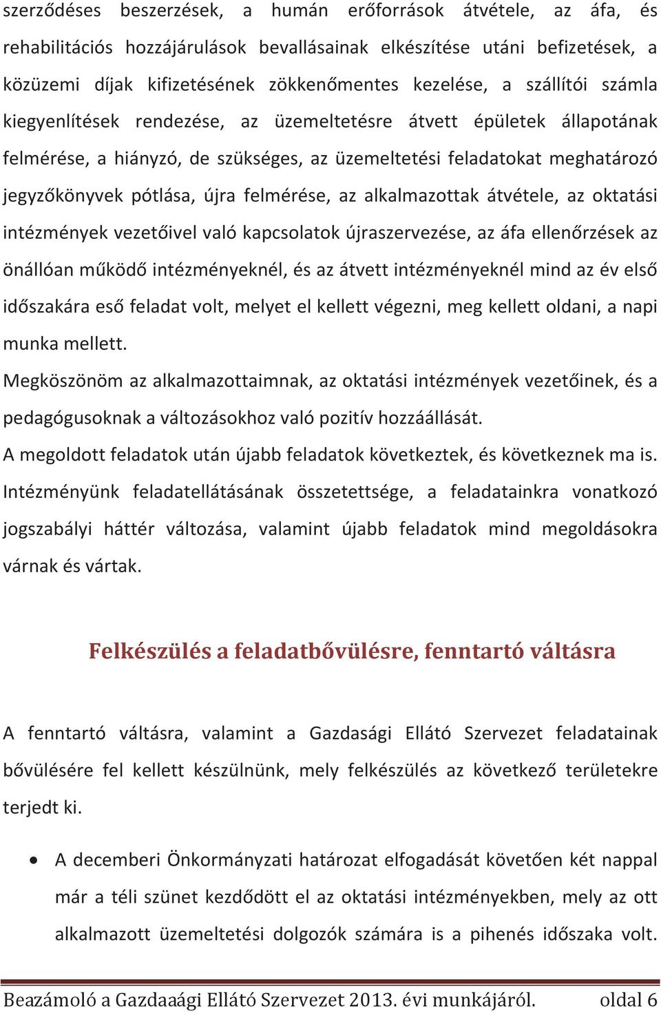 felmérése, az alkalmazottak átvétele, az oktatási intézmények vezetőivel való kapcsolatok újraszervezése, az áfa ellenőrzések az önállóan működő intézményeknél, és az átvett intézményeknél mind az év