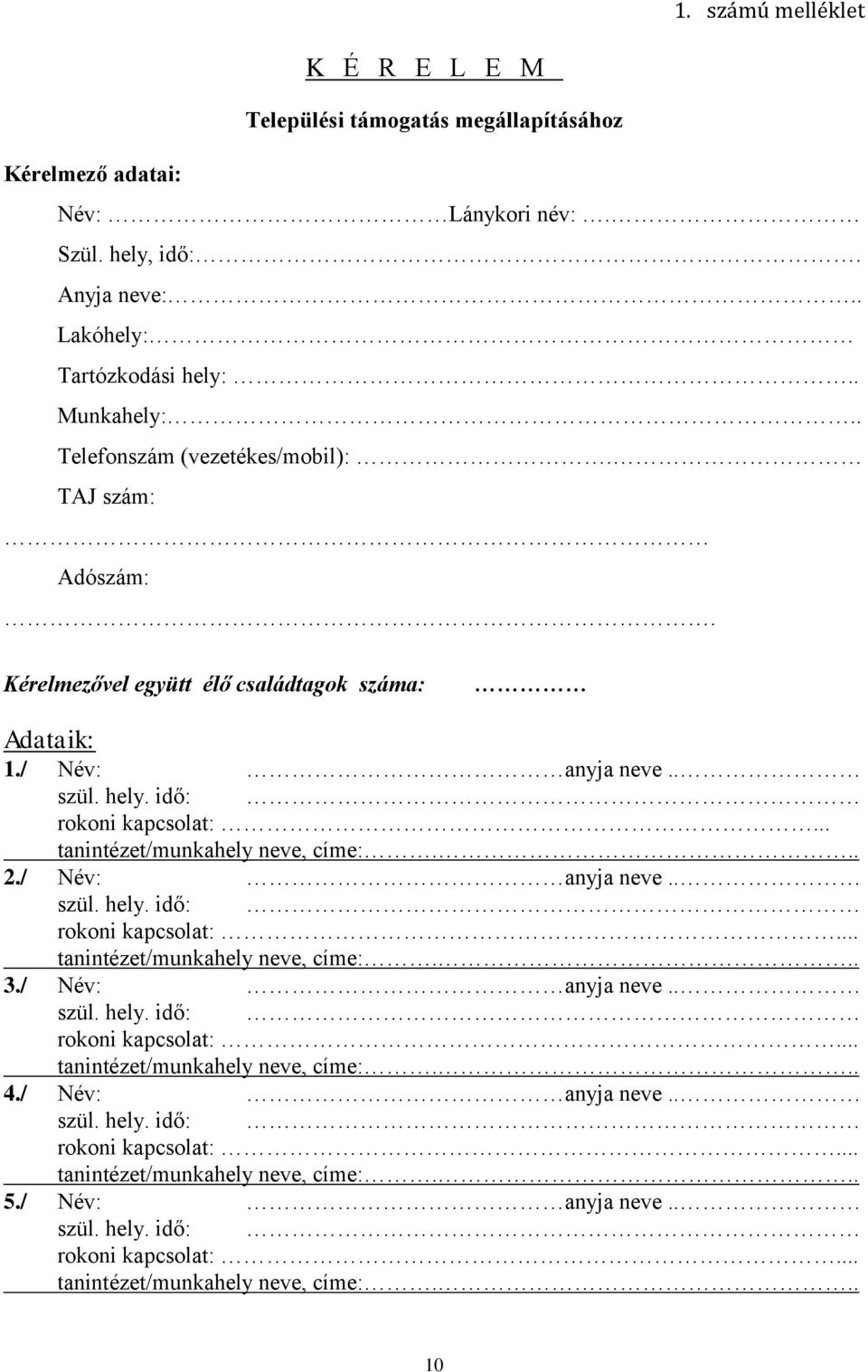 .. tanintézet/munkahely neve, címe:... 2./ Név: anyja neve.. szül. hely. idő: rokoni kapcsolat:... tanintézet/munkahely neve, címe:... 3./ Név: anyja neve.. szül. hely. idő: rokoni kapcsolat:... tanintézet/munkahely neve, címe:... 4.