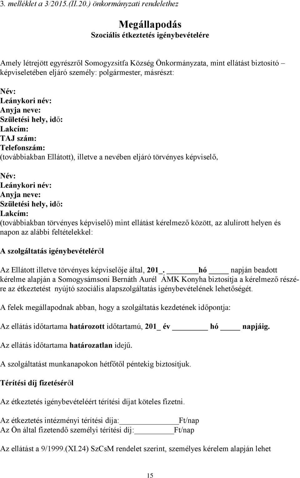 ) önkormányzati rendelethez Megállapodás Szociális étkeztetés igénybevételére Amely létrejött egyrészről Somogyzsitfa Község Önkormányzata, mint ellátást biztosító képviseletében eljáró személy: