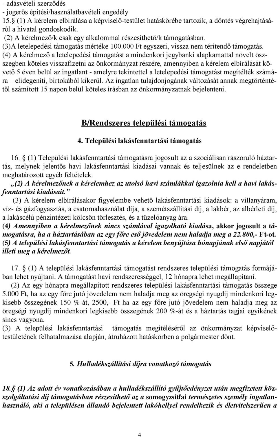 (4) A kérelmező a letelepedési támogatást a mindenkori jegybanki alapkamattal növelt öszszegben köteles visszafizetni az önkormányzat részére, amennyiben a kérelem elbírálását követő 5 éven belül az