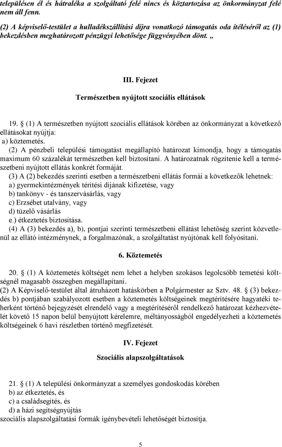 Fejezet Természetben nyújtott szociális ellátások 19. (1) A természetben nyújtott szociális ellátások körében az önkormányzat a következő ellátásokat nyújtja: a) köztemetés.