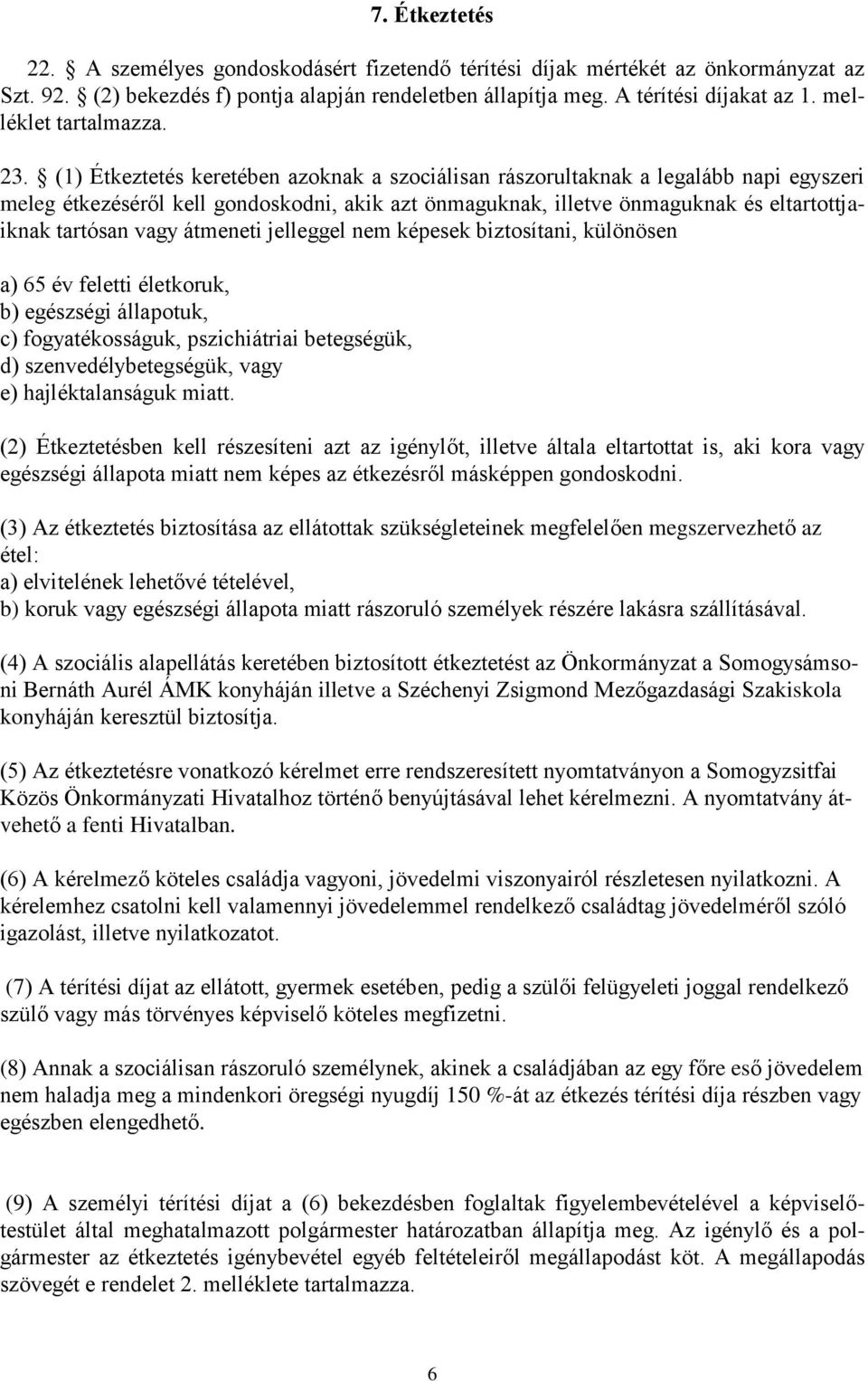 (1) Étkeztetés keretében azoknak a szociálisan rászorultaknak a legalább napi egyszeri meleg étkezéséről kell gondoskodni, akik azt önmaguknak, illetve önmaguknak és eltartottjaiknak tartósan vagy