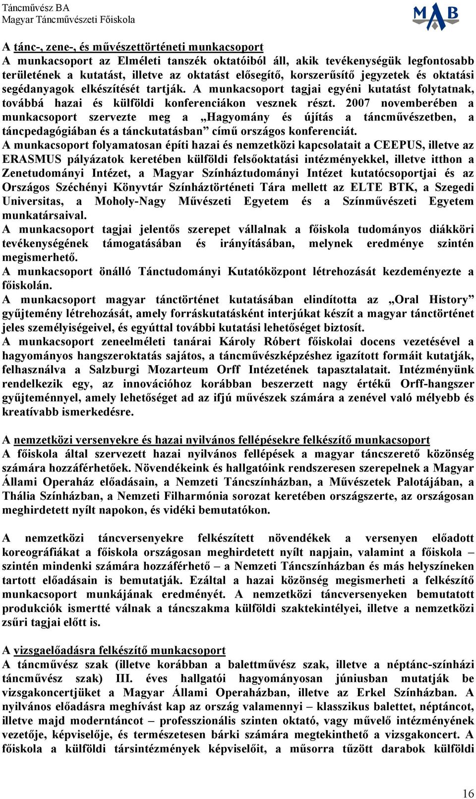 2007 novemberében a munkacsoport szervezte meg a Hagyomány és újítás a táncművészetben, a táncpedagógiában és a tánckutatásban című országos konferenciát.