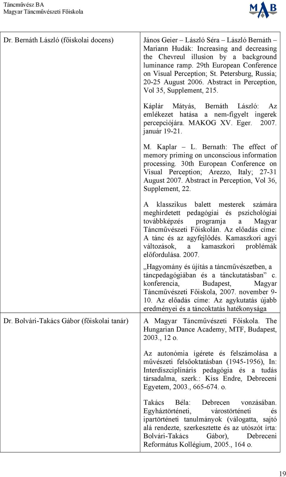 Káplár Mátyás, Bernáth László: Az emlékezet hatása a nem-figyelt ingerek percepciójára. MAKOG XV. Eger. 2007. január 19-21. M. Kaplar L.