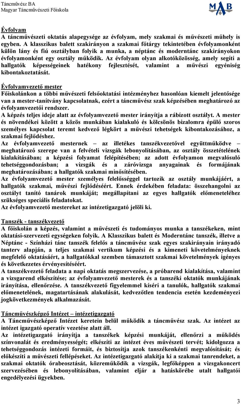 Az évfolyam olyan alkotóközösség, amely segíti a hallgatók képességeinek hatékony fejlesztését, valamint a művészi egyéniség kibontakoztatását.