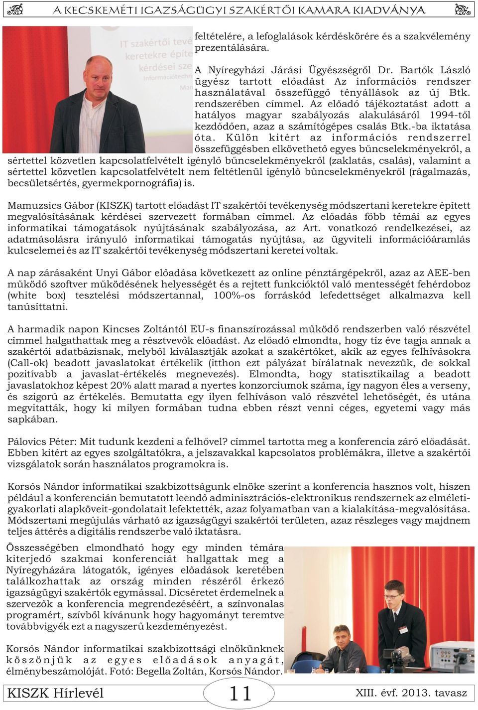 Külön kitért az információs rendszerrel összefüggésben elkövethető egyes bűncselekményekről, a sértettel közvetlen kapcsolatfelvételt igénylő bűncselekményekről (zaklatás, csalás), valamint a