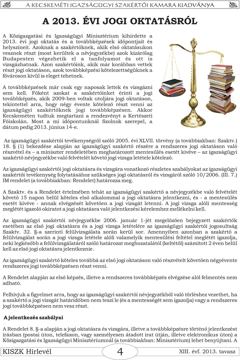 Azon szakértőink, akik már korábban vettek részt jogi oktatáson, azok továbbképzési kötelezettségüknek a fővároson kívül is eleget tehetnek.