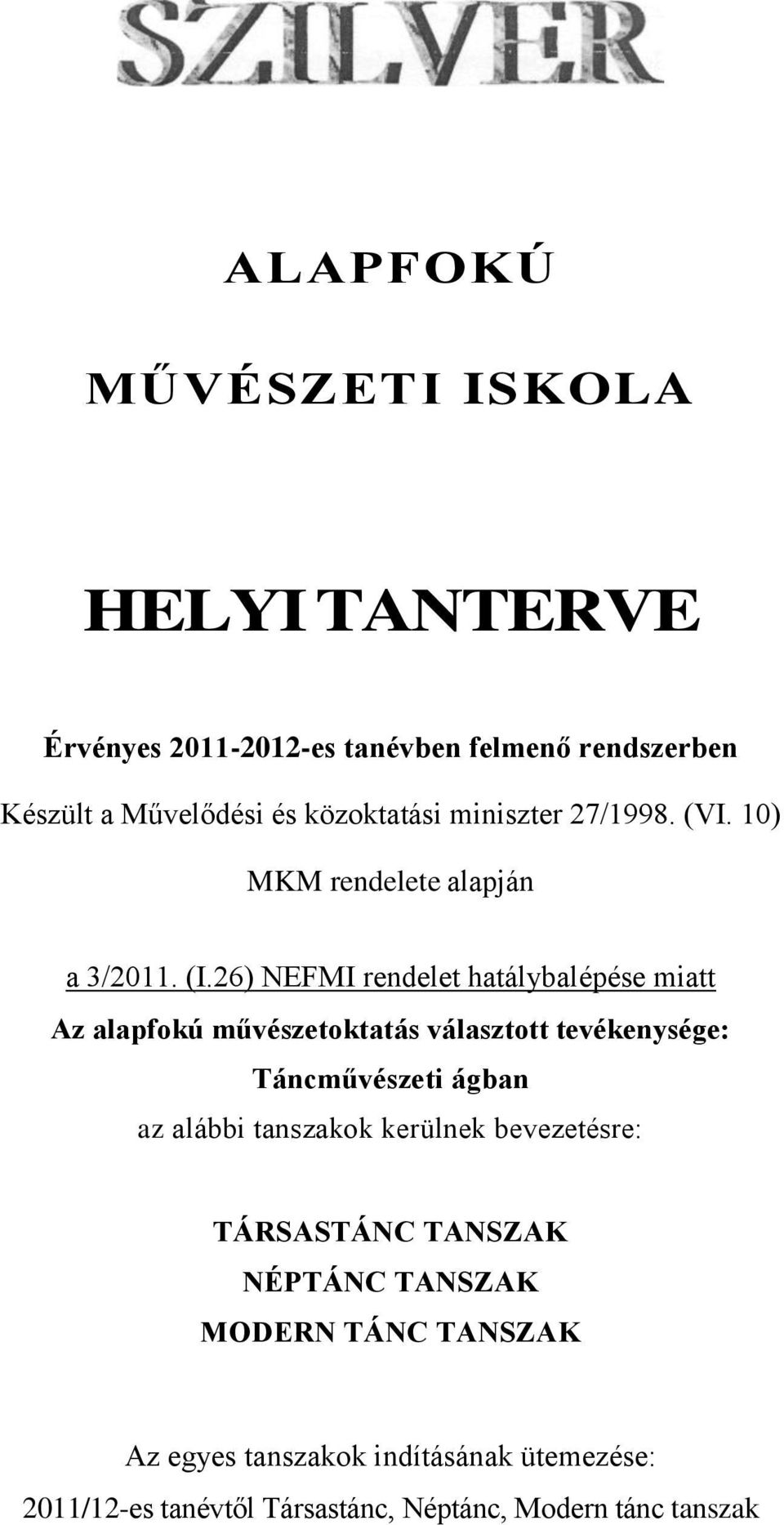 26) NEFMI rendelet hatálybalépése miatt Az alapfokú művészetoktatás választott tevékenysége: Táncművészeti ágban az alábbi