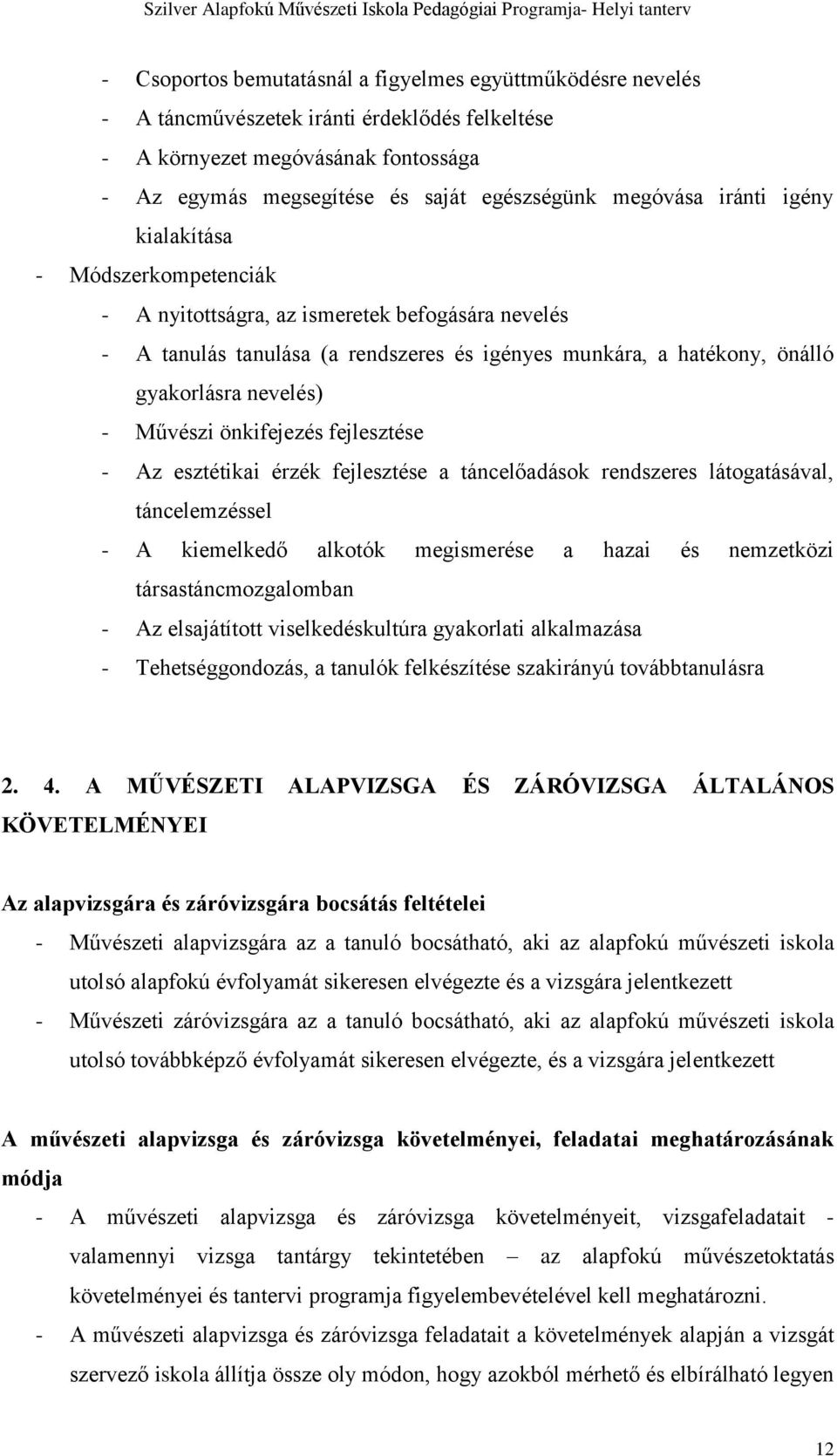 Művészi önkifejezés fejlesztése - Az esztétikai érzék fejlesztése a táncelőadások rendszeres látogatásával, táncelemzéssel - A kiemelkedő alkotók megismerése a hazai és nemzetközi