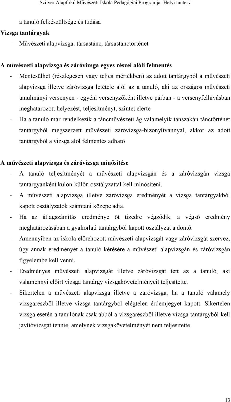 a versenyfelhívásban meghatározott helyezést, teljesítményt, szintet elérte - Ha a tanuló már rendelkezik a táncművészeti ág valamelyik tanszakán tánctörténet tantárgyból megszerzett művészeti