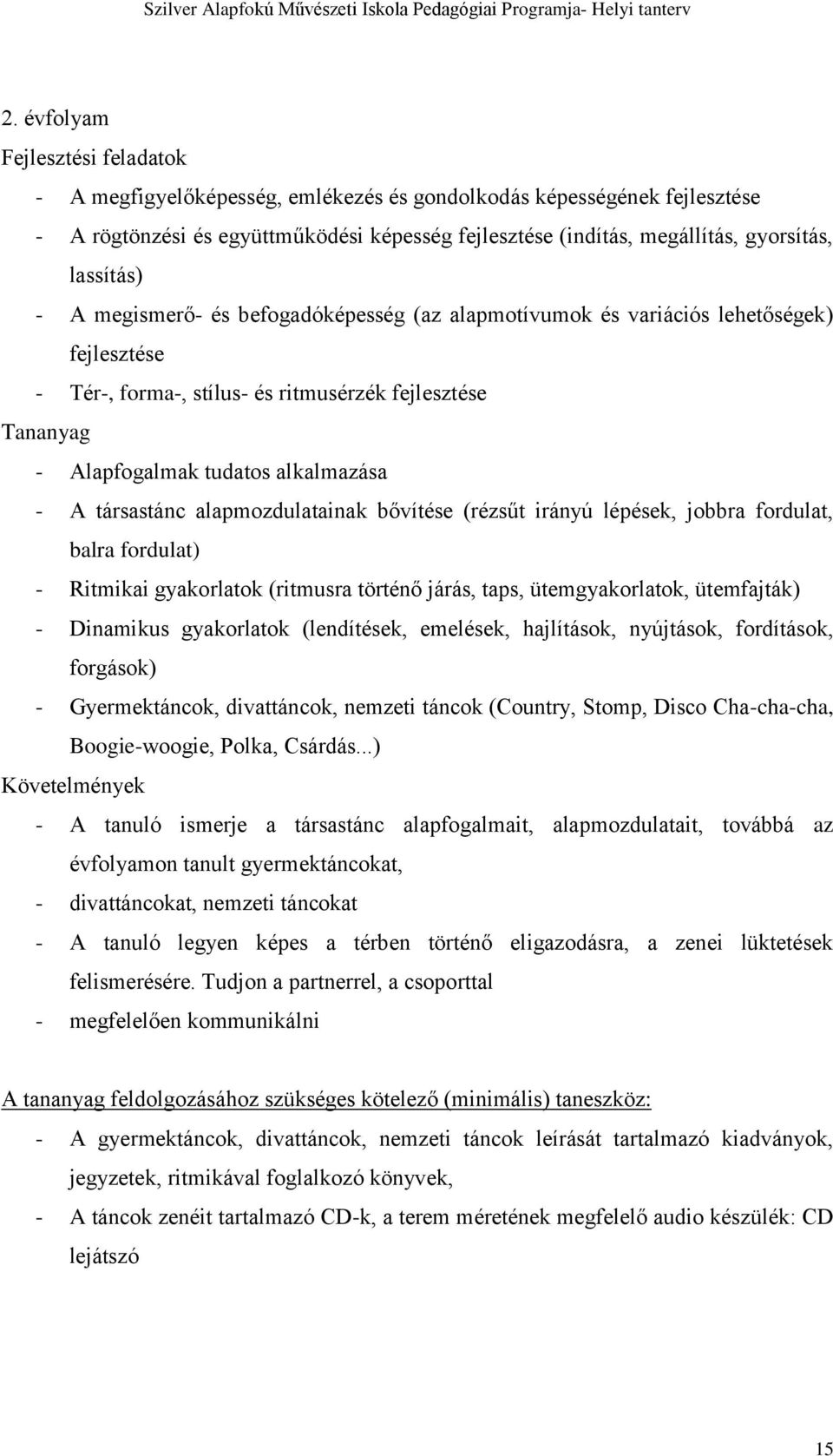 bővítése (rézsűt irányú lépések, jobbra fordulat, balra fordulat) - Ritmikai gyakorlatok (ritmusra történő járás, taps, ütemgyakorlatok, ütemfajták) - Dinamikus gyakorlatok (lendítések, emelések,