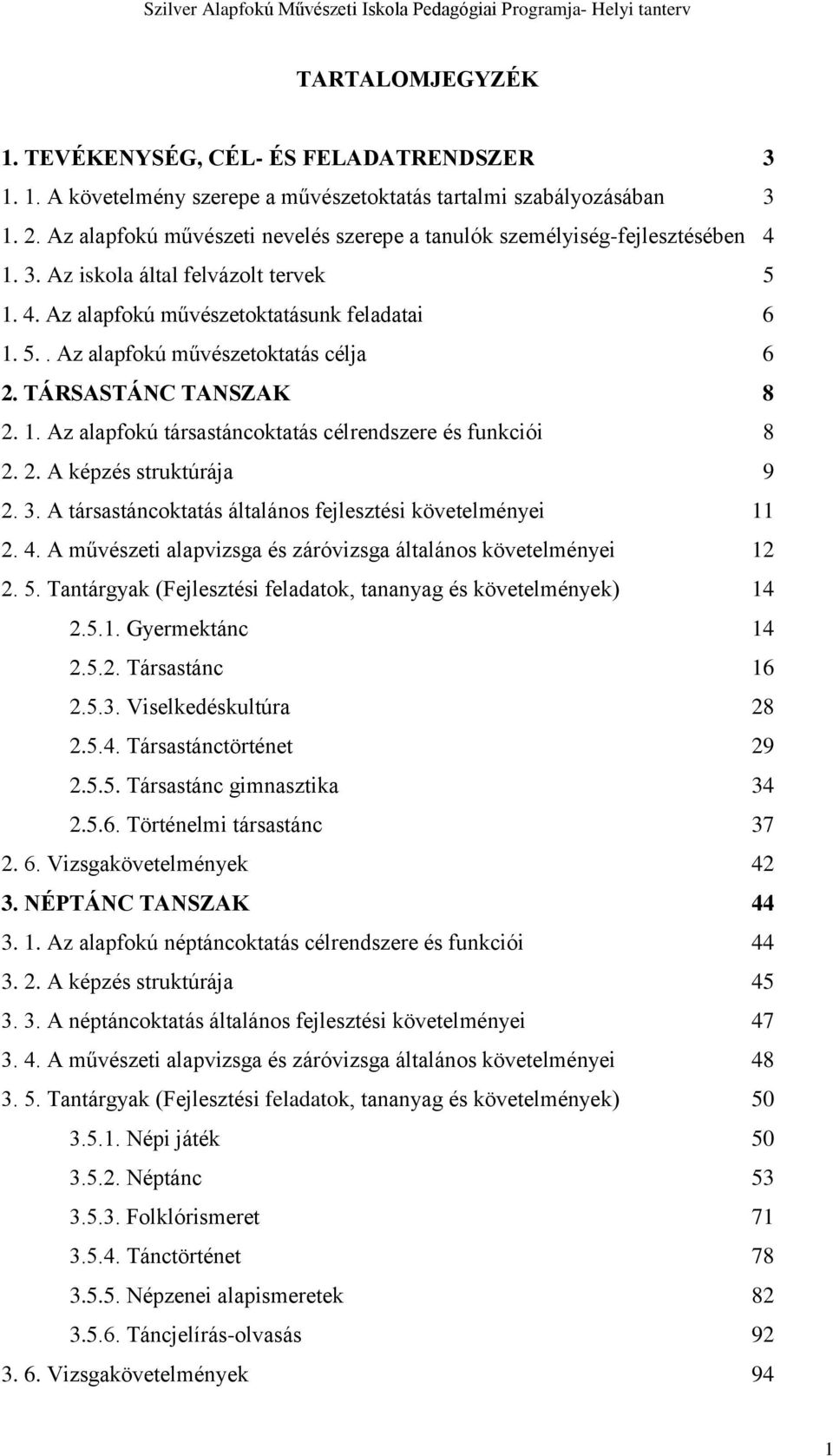 TÁRSASTÁNC TANSZAK 8 2. 1. Az alapfokú társastáncoktatás célrendszere és funkciói 8 2. 2. A képzés struktúrája 9 2. 3. A társastáncoktatás általános fejlesztési követelményei 11 2. 4.