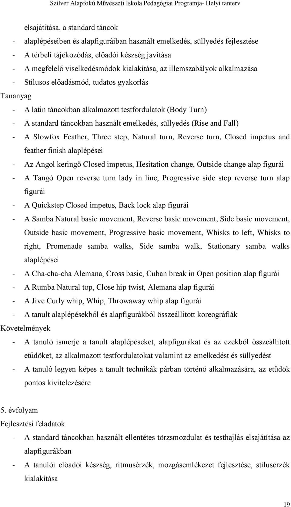 (Rise and Fall) - A Slowfox Feather, Three step, Natural turn, Reverse turn, Closed impetus and feather finish alaplépései - Az Angol keringő Closed impetus, Hesitation change, Outside change alap