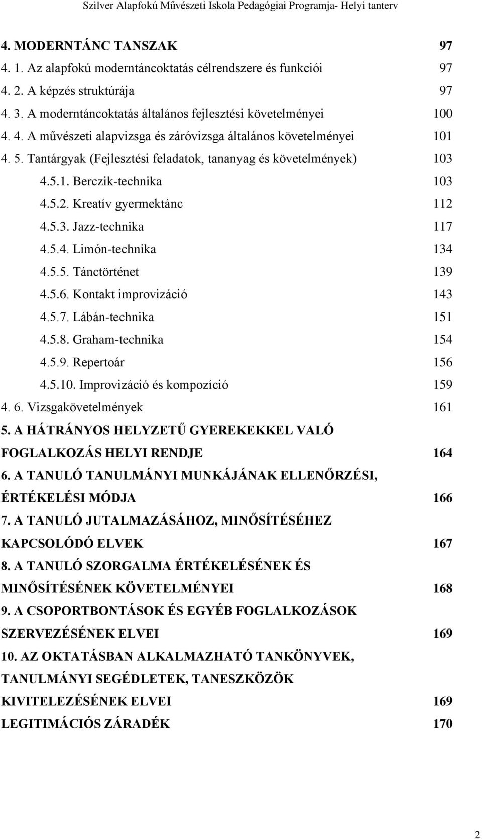 Kontakt improvizáció 143 4.5.7. Lábán-technika 151 4.5.8. Graham-technika 154 4.5.9. Repertoár 156 4.5.10. Improvizáció és kompozíció 159 4. 6. Vizsgakövetelmények 161 5.