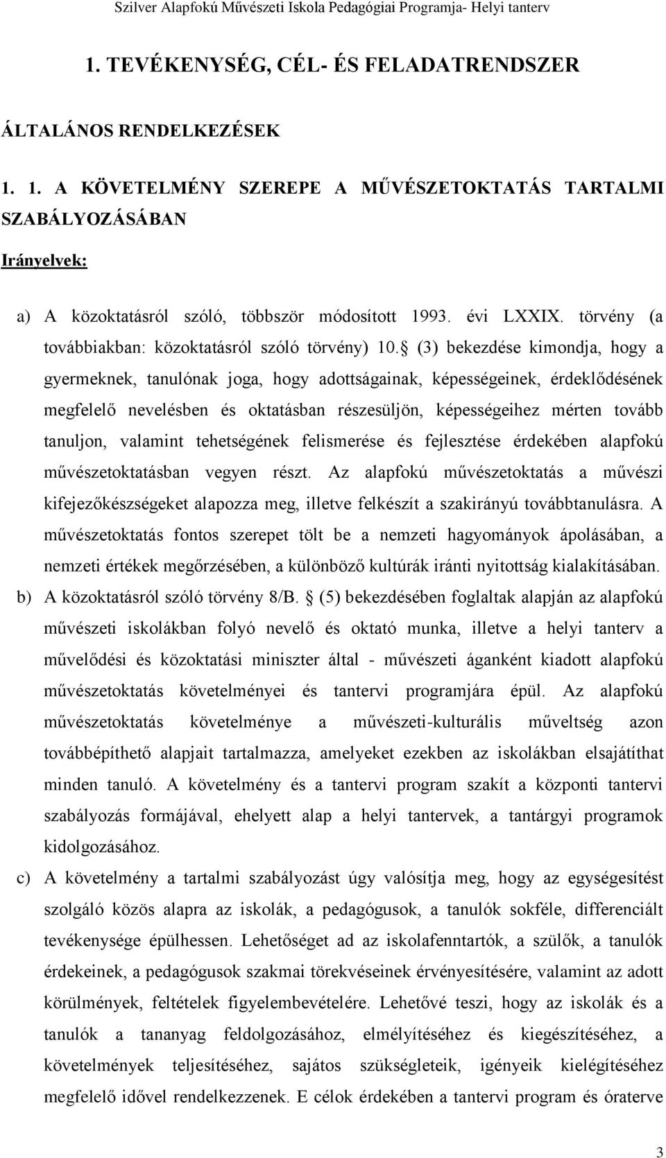 (3) bekezdése kimondja, hogy a gyermeknek, tanulónak joga, hogy adottságainak, képességeinek, érdeklődésének megfelelő nevelésben és oktatásban részesüljön, képességeihez mérten tovább tanuljon,