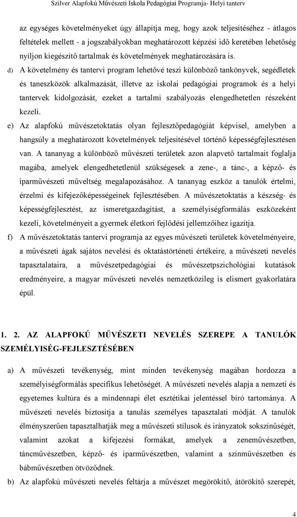 d) A követelmény és tantervi program lehetővé teszi különböző tankönyvek, segédletek és taneszközök alkalmazását, illetve az iskolai pedagógiai programok és a helyi tantervek kidolgozását, ezeket a