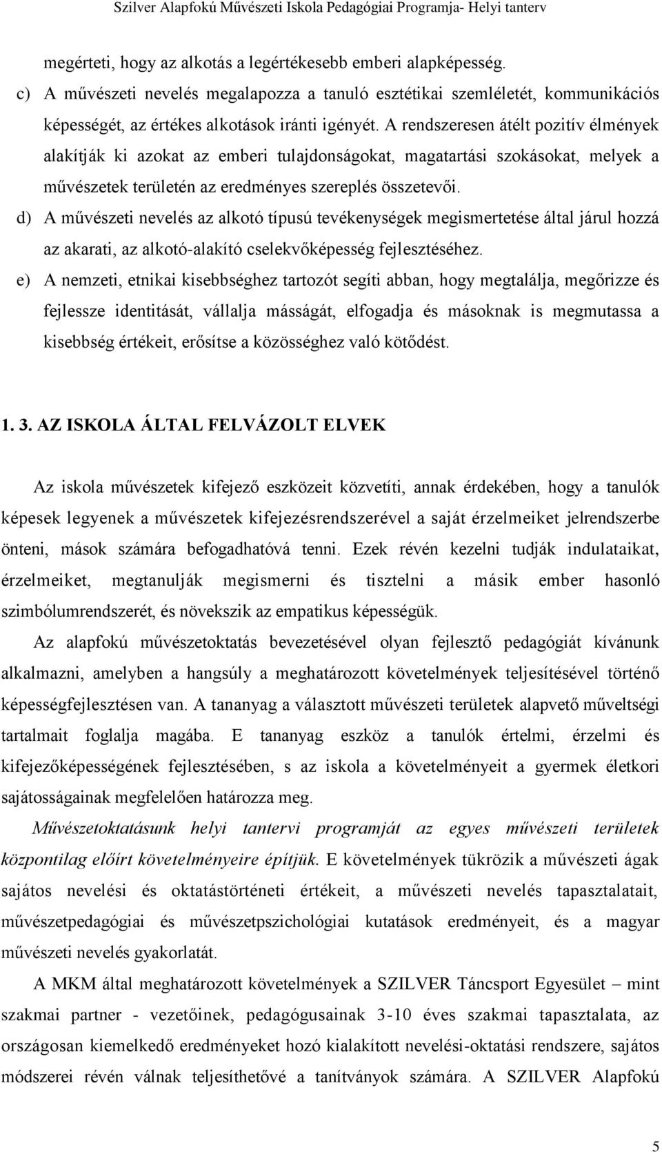 d) A művészeti nevelés az alkotó típusú tevékenységek megismertetése által járul hozzá az akarati, az alkotó-alakító cselekvőképesség fejlesztéséhez.