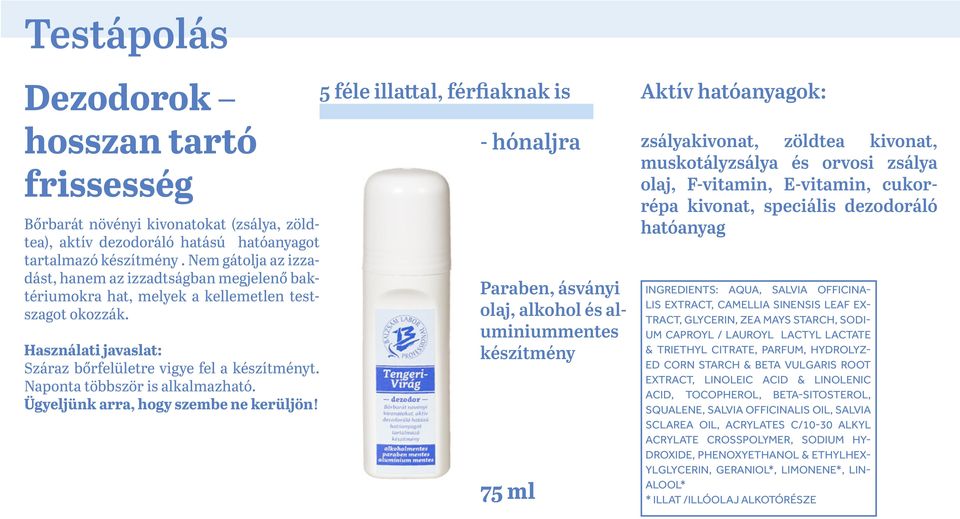 - hónaljra olaj, alkohol és aluminiummentes 75 ml zsályakivonat, zöldtea kivonat, muskotályzsálya és orvosi zsálya olaj, F-vitamin, E-vitamin, cukorrépa kivonat, speciális dezodoráló hatóanyag