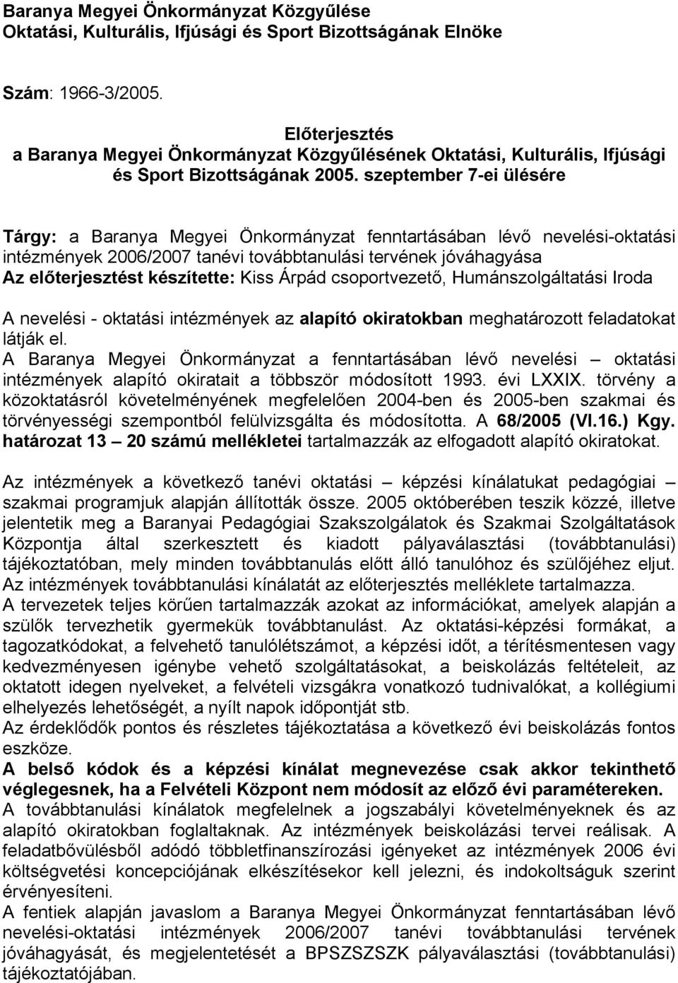 szeptember 7-ei ülésére Tárgy: a Baranya Megyei Önkormányzat fenntartásában lévő nevelési-oktatási intézmények 2006/2007 tanévi továbbtanulási tervének jóváhagyása Az előterjesztést készítette: Kiss