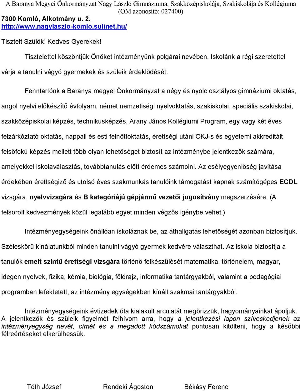 Fenntartónk a Baranya megyei Önkormányzat a négy és nyolc osztályos gimnáziumi oktatás, angol nyelvi előkészítő évfolyam, német nemzetiségi nyelvoktatás, szakiskolai, speciális szakiskolai,