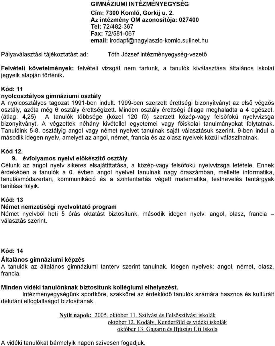 Kód: 11 nyolcosztályos gimnáziumi osztály A nyolcosztályos tagozat 1991-ben indult. 1999-ben szerzett érettségi bizonyítványt az első végzős osztály, azóta még 6 osztály érettségizett.