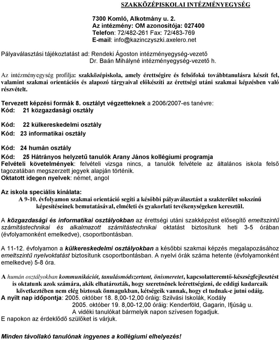 Az intézményegység profilja: szakközépiskola, amely érettségire és felsőfokú továbbtanulásra készít fel, valamint szakmai orientációs és alapozó tárgyaival előkészíti az érettségi utáni szakmai