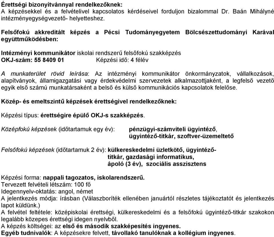 félév A munkaterület rövid leírása: Az intézményi kommunikátor önkormányzatok, vállalkozások, alapítványok, államigazgatási vagy érdekvédelmi szervezetek alkalmazottjaként, a legfelső vezető egyik