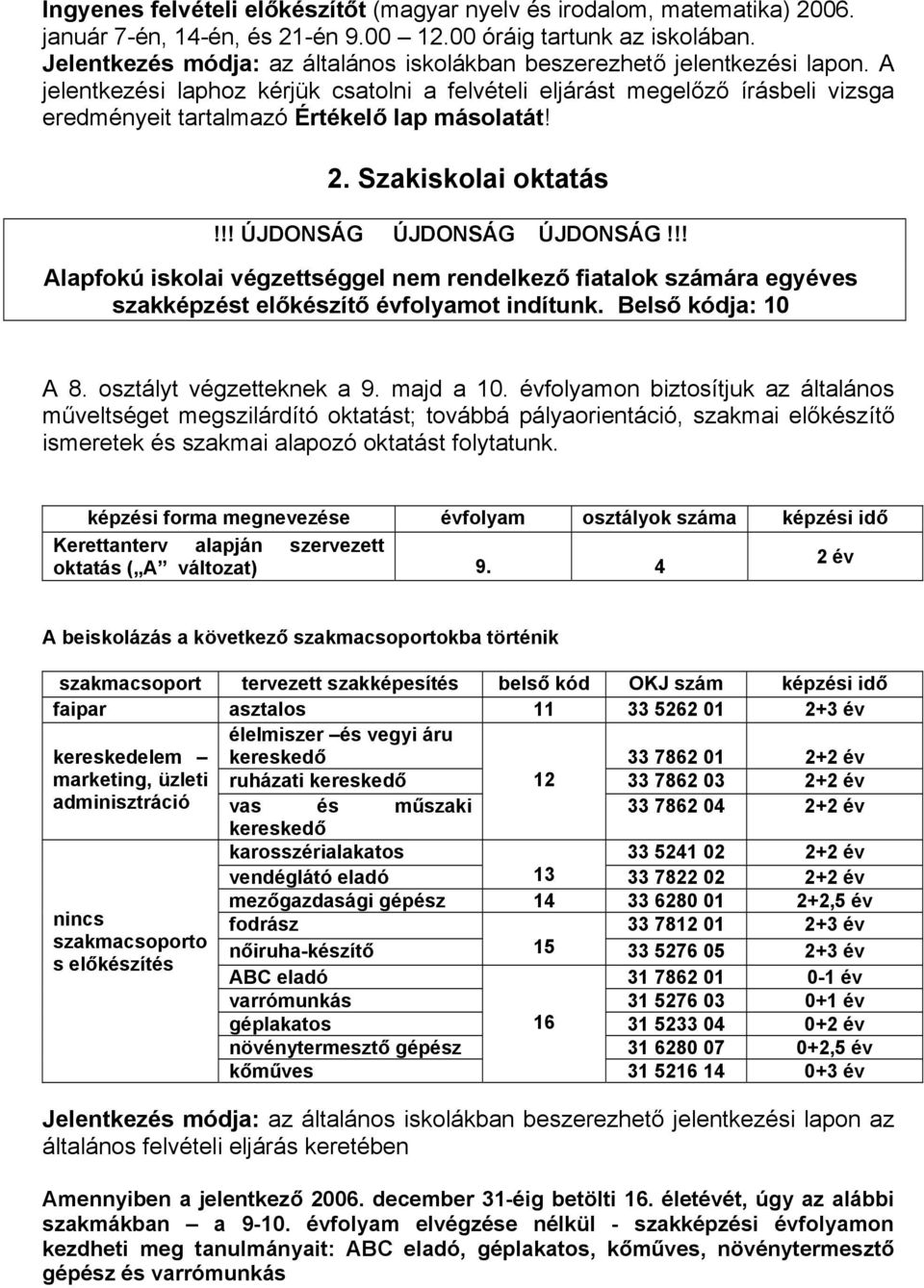 A jelentkezési laphoz kérjük csatolni a felvételi eljárást megelőző írásbeli vizsga eredményeit tartalmazó Értékelő lap másolatát! 2. Szakiskolai oktatás!!! ÚJDONSÁG ÚJDONSÁG ÚJDONSÁG!