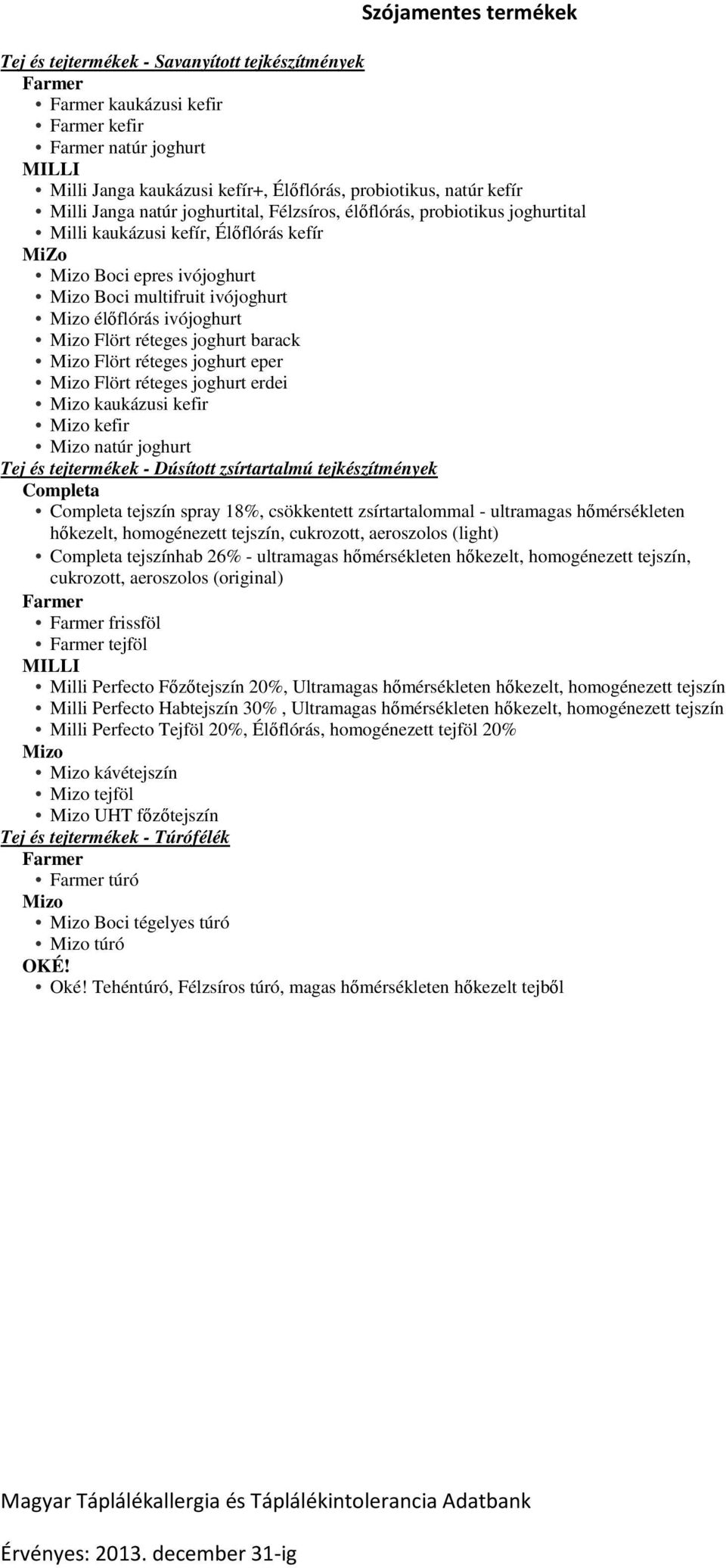 eper Flört réteges joghurt erdei kaukázusi kefir kefir natúr joghurt Tej és tejtermékek - Dúsított zsírtartalmú tejkészítmények Completa Completa tejszín spray 18%, csökkentett zsírtartalommal -