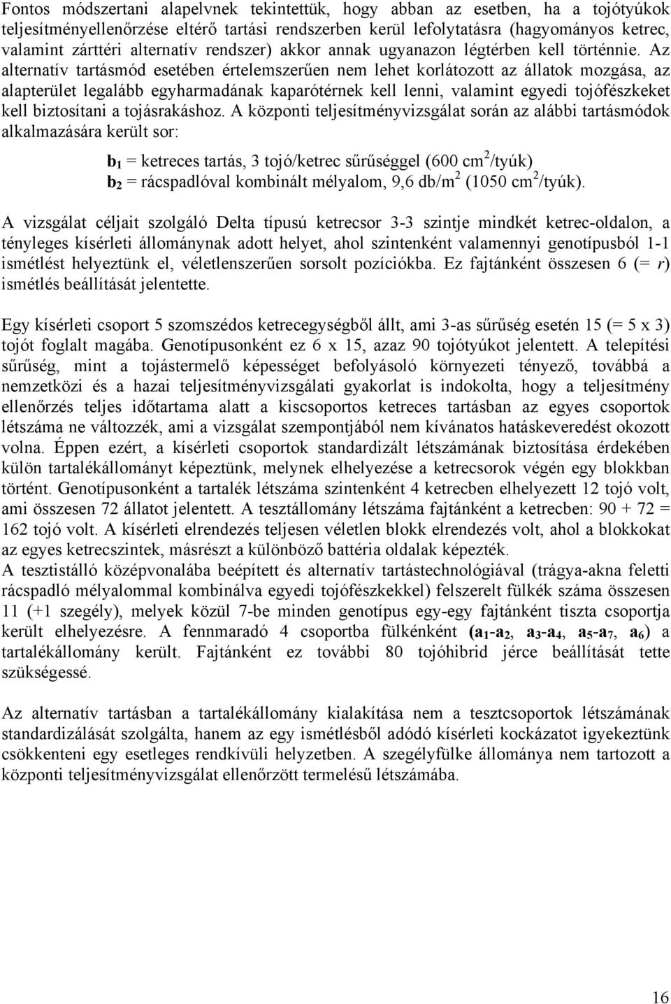 Az alternatív tartásmód esetében értelemszerűen nem lehet korlátozott az állatok mozgása, az alapterület legalább egyharmadának kaparótérnek kell lenni, valamint egyedi tojófészkeket kell biztosítani