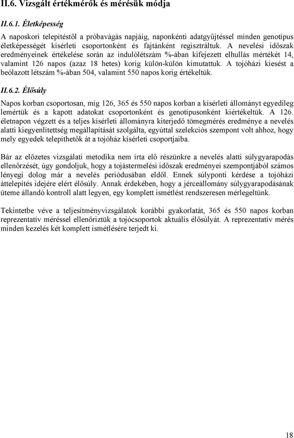 A nevelési időszak eredményeinek értékelése során az indulólétszám %-ában kifejezett elhullás mértékét 14, valamint 126 napos (azaz 18 hetes) korig külön-külön kimutattuk.