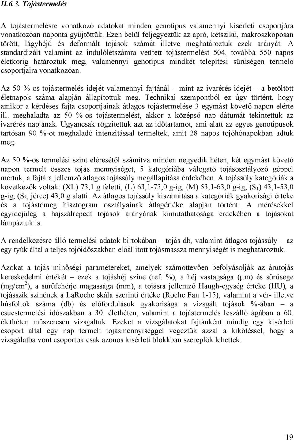 A standardizált valamint az indulólétszámra vetített tojástermelést 504, továbbá 550 napos életkorig határoztuk meg, valamennyi genotípus mindkét telepítési sűrűségen termelő csoportjaira vonatkozóan.