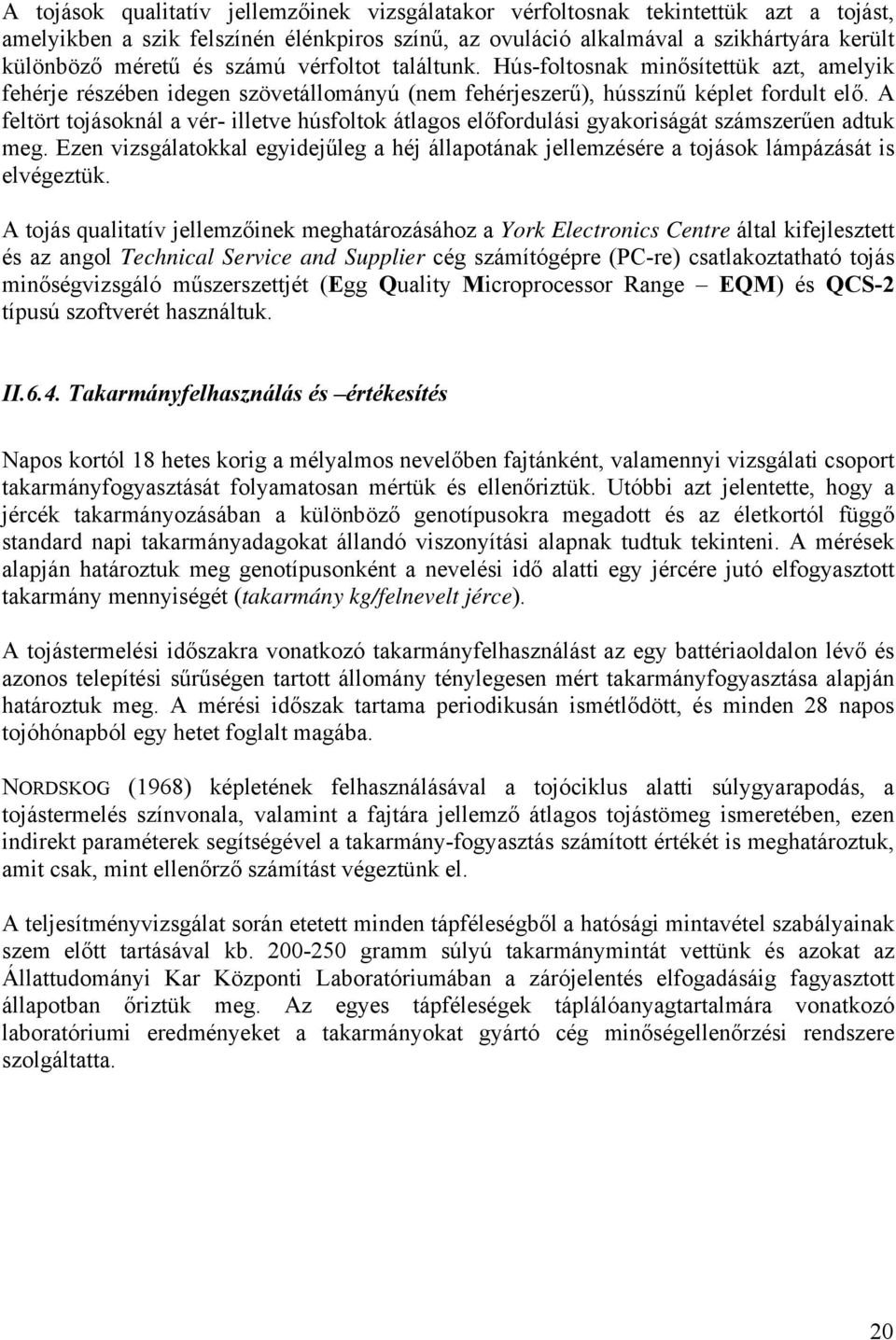 A feltört tojásoknál a vér- illetve húsfoltok átlagos előfordulási gyakoriságát számszerűen adtuk meg.