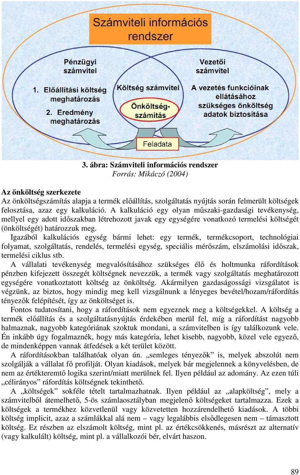 Igazából kalkulációs egység bármi lehet: egy termék, termékcsoport, technológiai folyamat, szolgáltatás, rendelés, termelési egység, speciális mérőszám, elszámolási időszak, termelési ciklus stb.