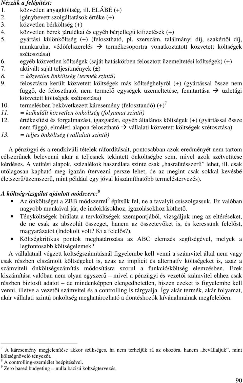 egyéb közvetlen költségek (saját hatáskörben felosztott üzemeltetési költségek) (+) 7. aktivált saját teljesítmények (±) 8. = közvetlen önköltség (termék szintű) 9.