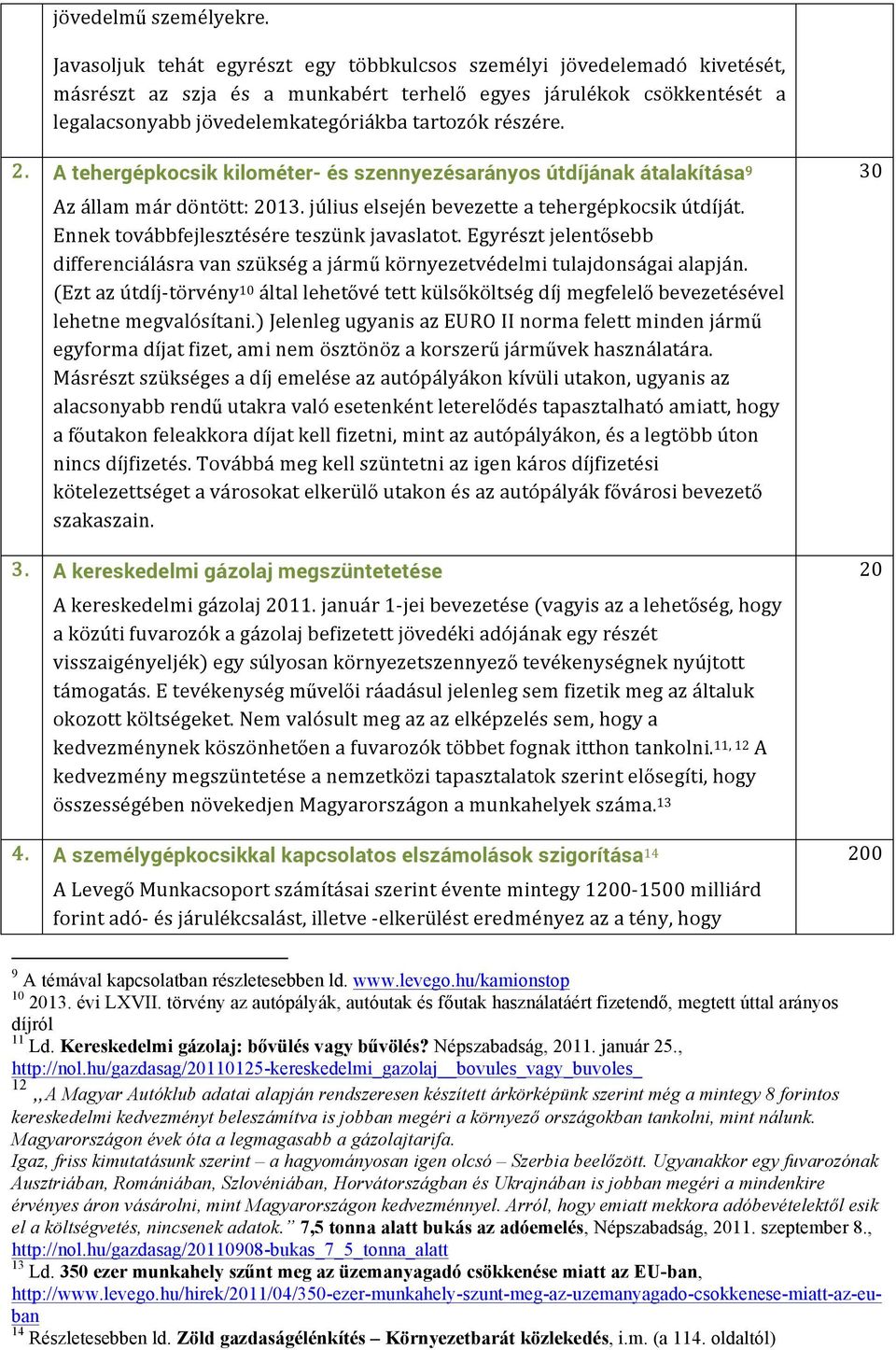 2. A tehergépkocsik kilométer- és szennyezésarányos útdíjának átalakítása 9 Az állam már döntött: 2013. július elsején bevezette a tehergépkocsik útdíját. Ennek továbbfejlesztésére teszünk javaslatot.