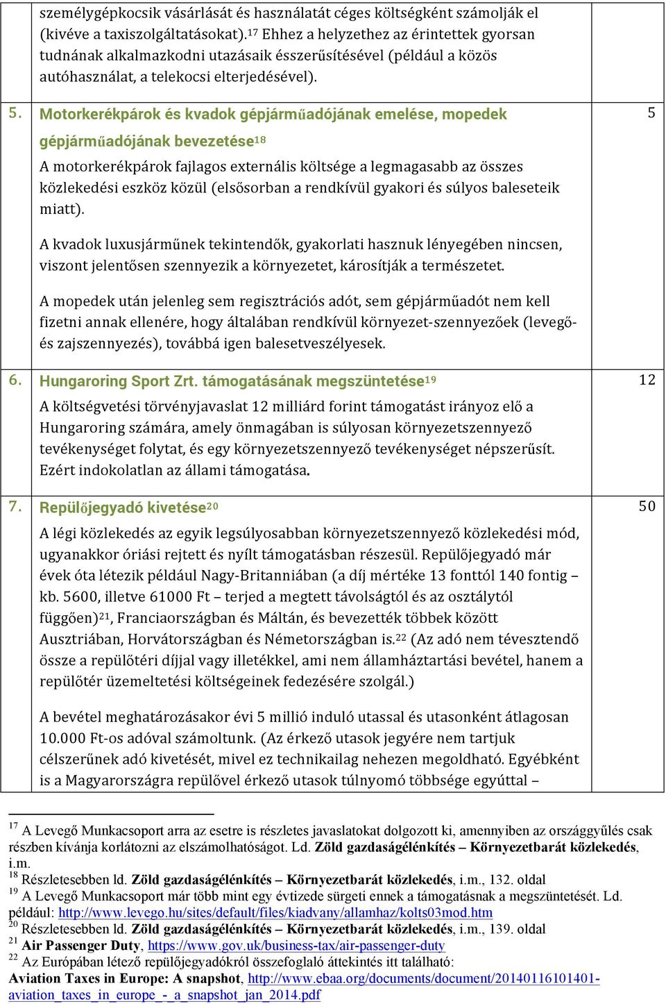 Motorkerékpárok és kvadok gépjárműadójának emelése, mopedek 5 gépjárműadójának bevezetése 18 A motorkerékpárok fajlagos externális költsége a legmagasabb az összes közlekedési eszköz közül