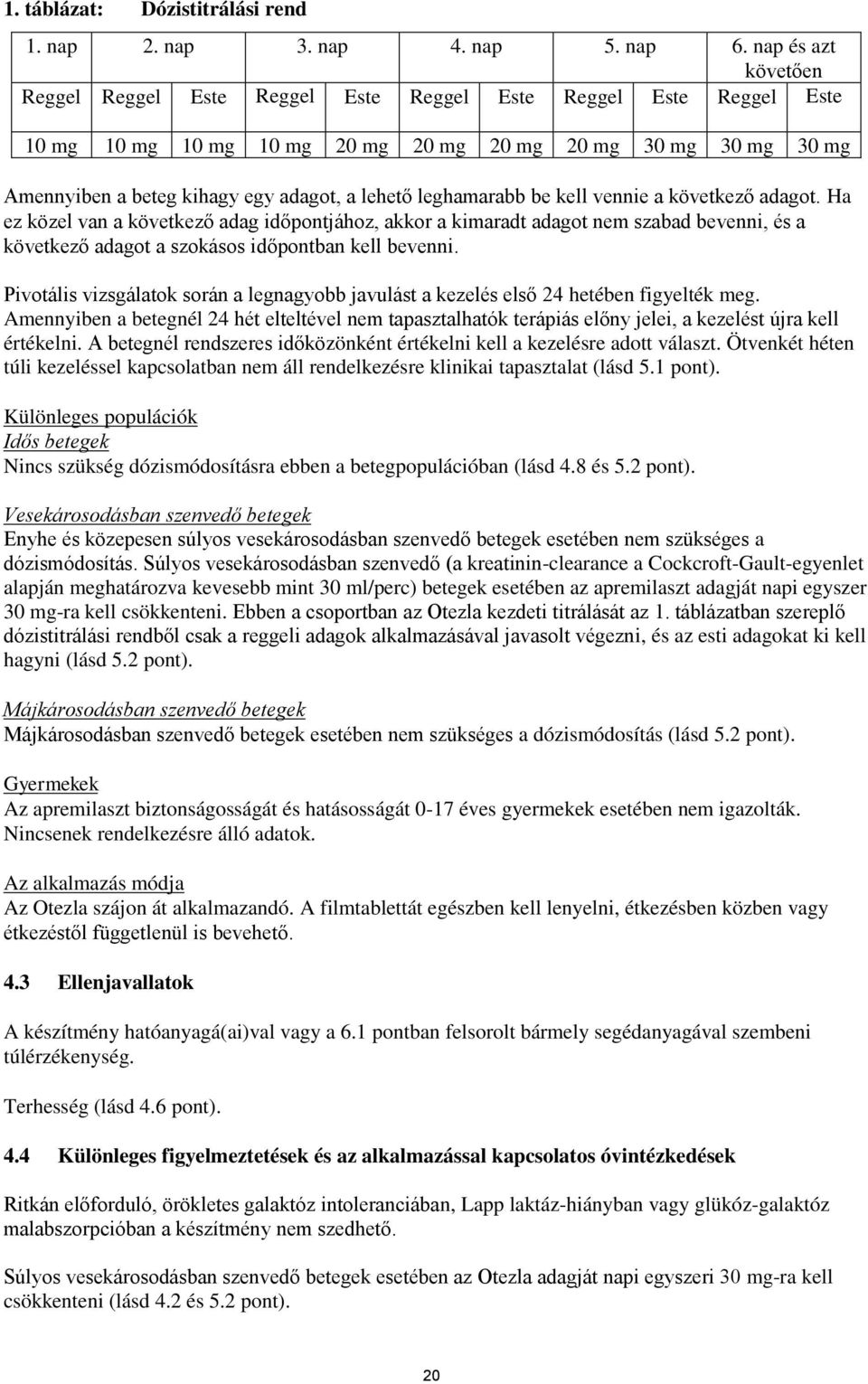 leghamarabb be kell vennie a következő adagot. Ha ez közel van a következő adag időpontjához, akkor a kimaradt adagot nem szabad bevenni, és a következő adagot a szokásos időpontban kell bevenni.