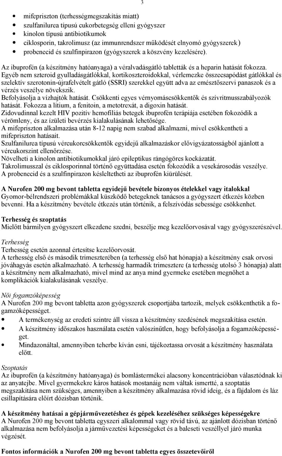 Egyéb nem szteroid gyulladásgátlókkal, kortikoszteroidokkal, vérlemezke összecsapódást gátlókkal és szelektív szerotonin-újrafelvételt gátló (SSRI) szerekkel együtt adva az emésztőszervi panaszok és