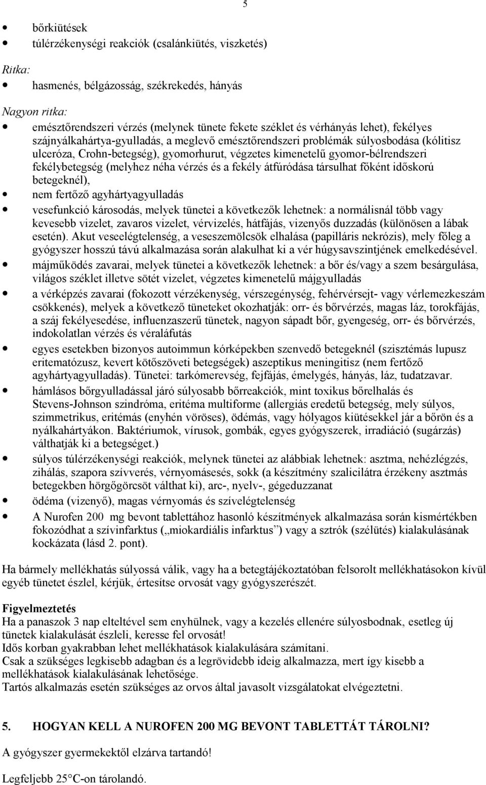 (melyhez néha vérzés és a fekély átfúródása társulhat főként időskorú betegeknél), nem fertőző agyhártyagyulladás vesefunkció károsodás, melyek tünetei a következők lehetnek: a normálisnál több vagy