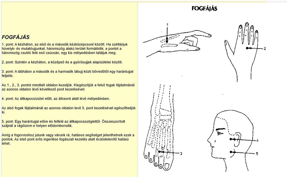 2, pont: Szintén a kézháton, a középső és a gyűrűsujjak alapízületei között. 3. pont: A lábháton a második és a harmadik lábujj közti bőrredőtől egy harántujjal feljebb. Az 1., 2., 3.
