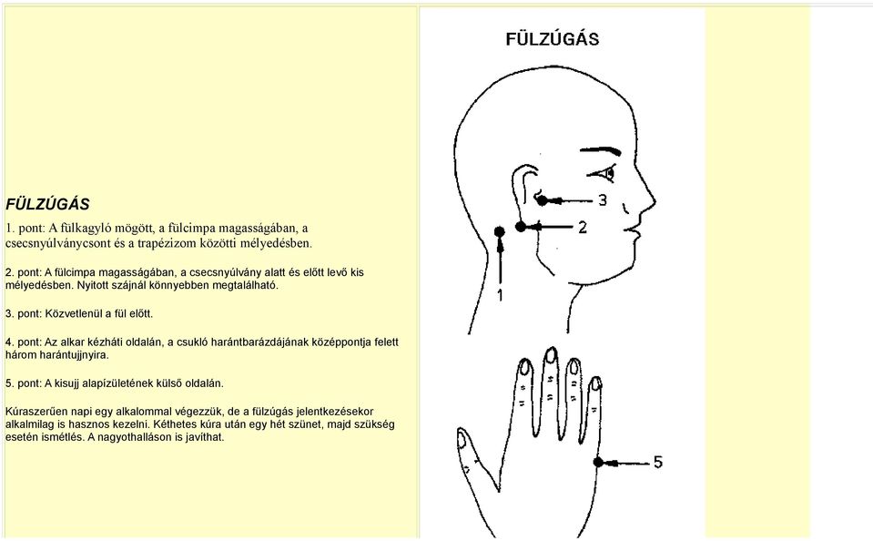 4. pont: Az alkar kézháti oldalán, a csukló harántbarázdájának középpontja felett három harántujjnyira. 5. pont: A kisujj alapízületének külső oldalán.