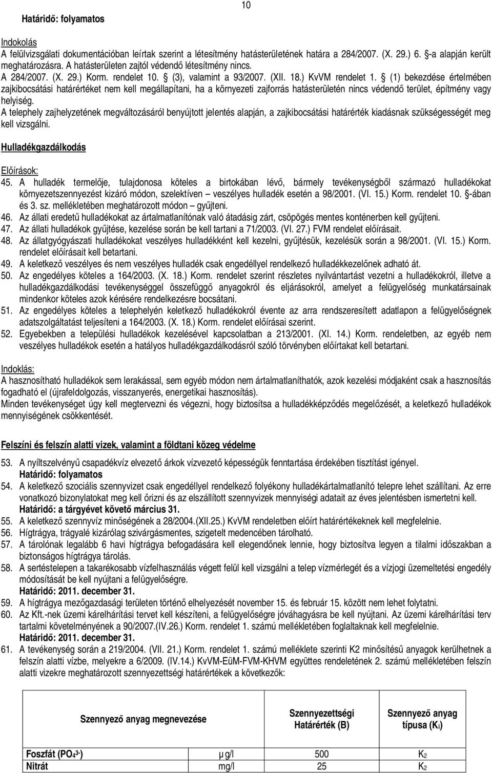 (1) bekezdése értelmében zajkibocsátási határértéket nem kell megállapítani, ha a környezeti zajforrás hatásterületén nincs védend terület, építmény vagy helyiség.