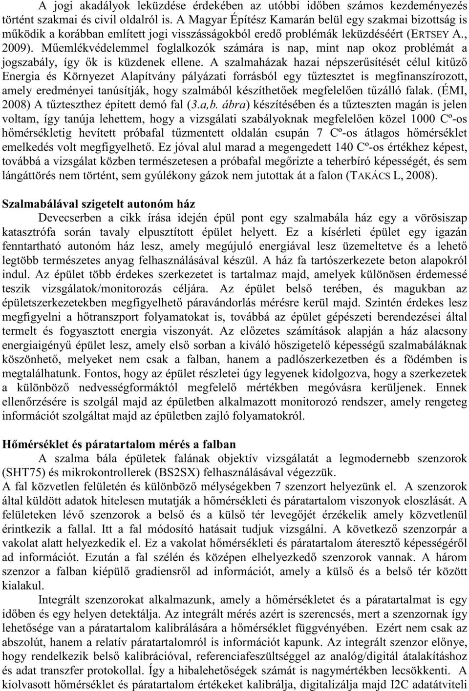 M emlékvédelemmel foglalkozók számára is nap, mint nap okoz problémát a jogszabály, így k is küzdenek ellene.