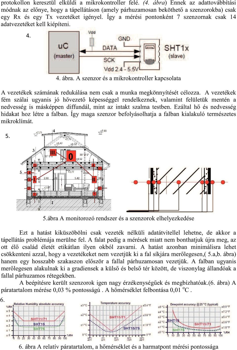 Így a mérési pontonként 7 szenzornak csak 14 adatvezetéket kell kiépíteni. 4. ábra. A szenzor és a mikrokontroller kapcsolata A vezetékek számának redukálása nem csak a munka megkönnyítését célozza.