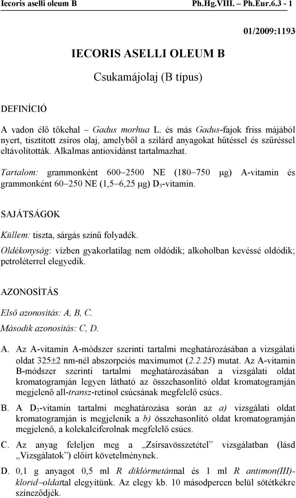 Tartalom: grammonként 6002500 NE (180750 g) -vitamin és grammonként 60250 NE (1,56,25 g) D 3 -vitamin. SJÁTSÁGOK Küllem: tiszta, sárgás színű folyadék.