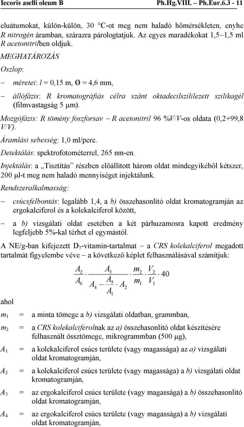 MEGHTÁROZÁS Oszlop: méretei: l = 0,15 m, Ø = 4,6 mm, állófázis: R kromatográfiás célra szánt oktadecilszililezett szilikagél (filmvastagság 5 µm).