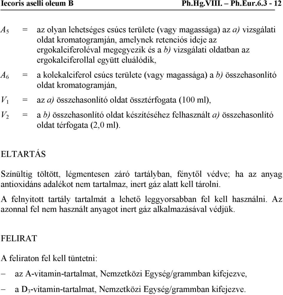 ergokalciferollal együtt eluálódik, 6 = a kolekalciferol csúcs területe (vagy magassága) a b) összehasonlító oldat kromatogramján, V 1 = az a) összehasonlító oldat össztérfogata (100 ml), V 2 = a b)