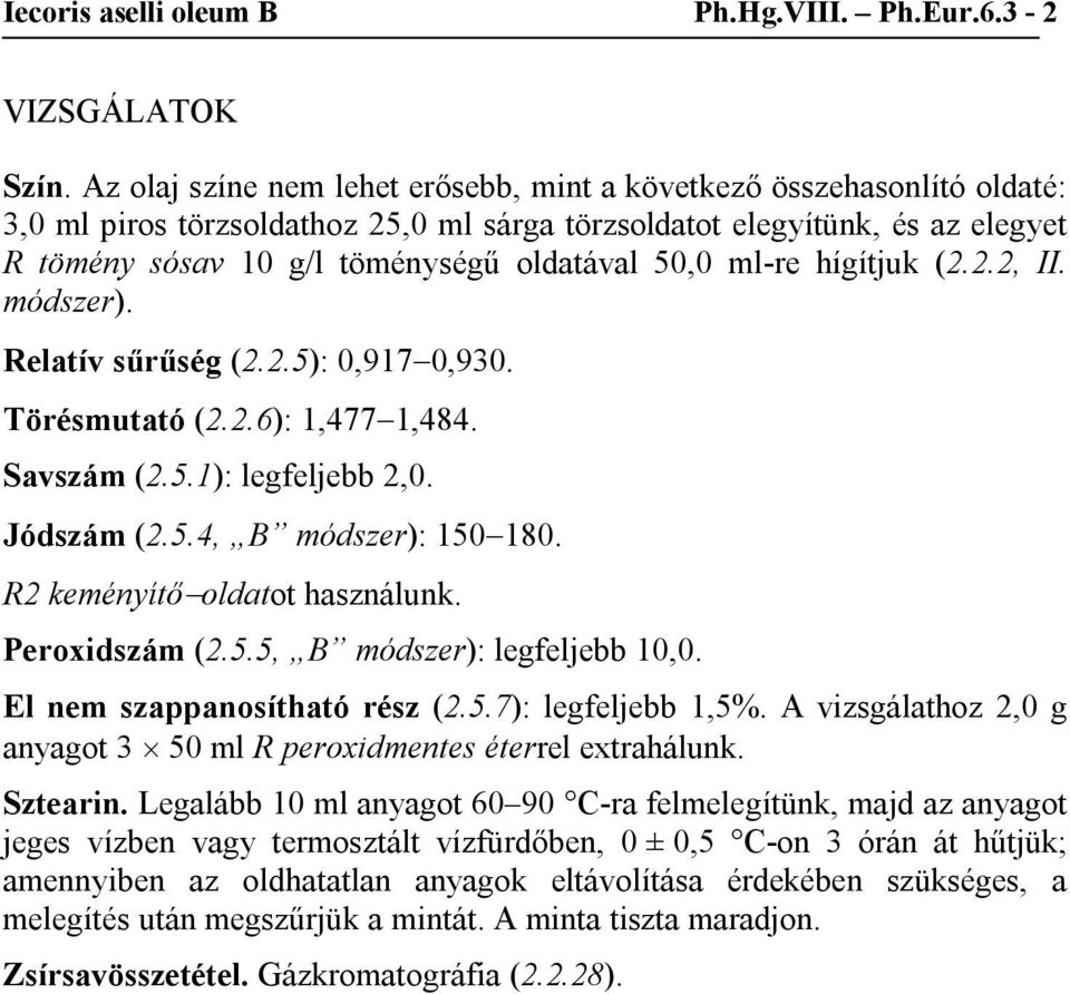 ml-re hígítjuk (2.2.2, II. módszer). Relatív sűrűség (2.2.5): 0,9170,930. Törésmutató (2.2.6): 1,4771,484. Savszám (2.5.1): legfeljebb 2,0. Jódszám (2.5.4, B módszer): 150180.